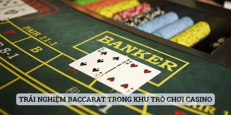 Trải nghiệm Baccarat trong khu trò chơi casino