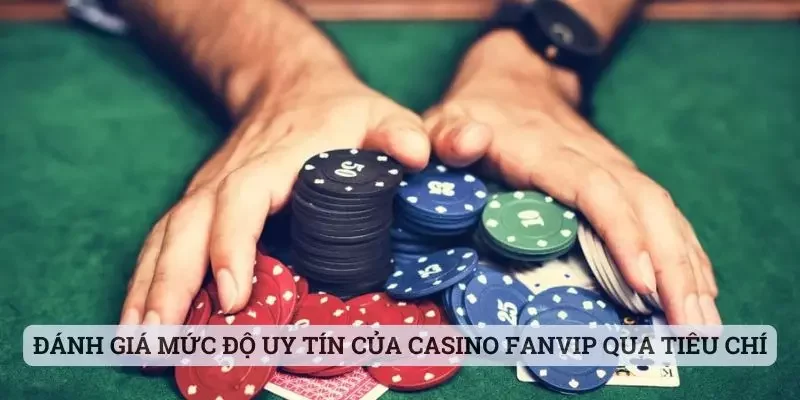 Đánh giá mức độ uy tín của casino Fanvip qua vài tiêu chí
