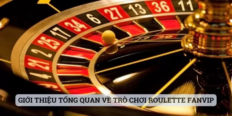 Giới thiệu tổng quan về trò chơi Roulette Fanvip