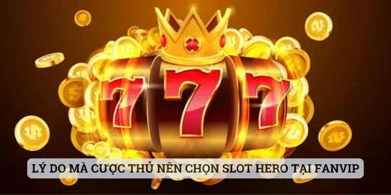 Lý do mà cược thủ nên chọn slot hero tại Fanvip