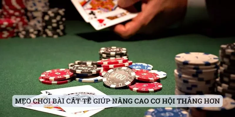 Mẹo chơi bài Cát Tê giúp nâng cao cơ hội thắng hơn