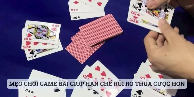 Mẹo chơi game bài giúp hạn chế rủi ro thua cược hơn