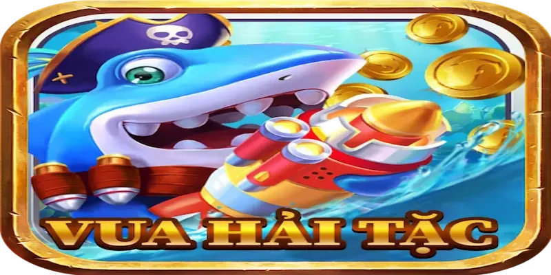 Vua hải tặc - Những game bắn cá hay nhất