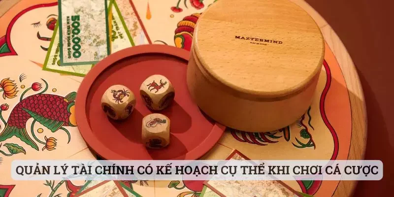 Quản lý tài chính có kế hoạch cụ thể khi chơi cá cược