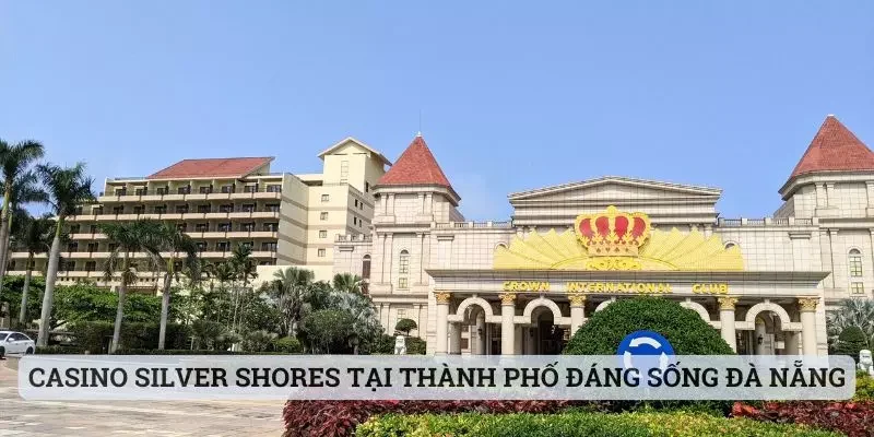 Casino Silver Shores tại thành phố đáng sống Đà Nẵng