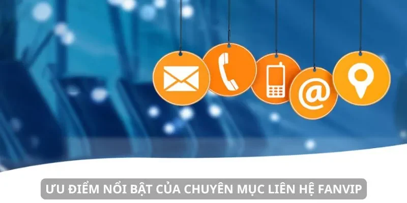 Ưu điểm nổi bật của chuyên mục liên hệ FANVIP