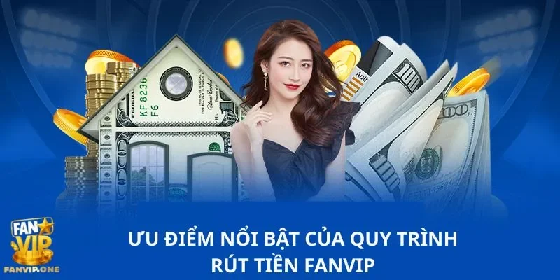Ưu điểm nổi bật của quy trình rút tiền FANVIP